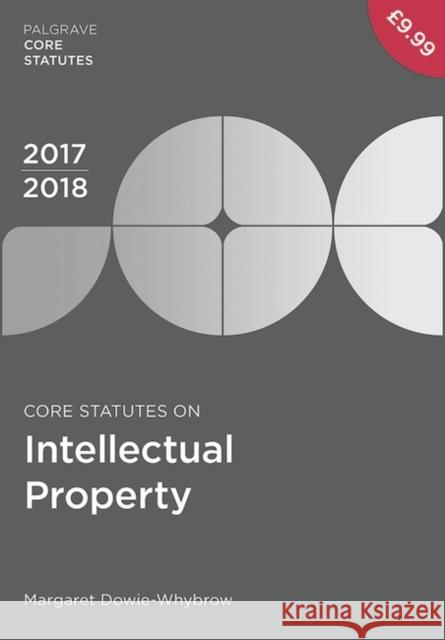 Core Statutes on Intellectual Property 2017-18 Margaret Dowie-Whybrow 9781352000863 Palgrave Macmillan