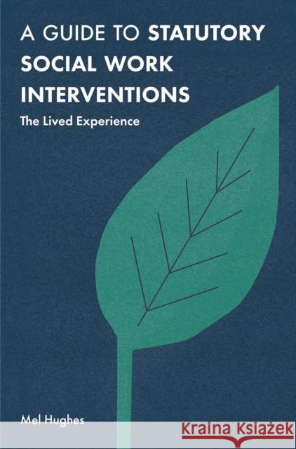 A Guide to Statutory Social Work Interventions: The Lived Experience Mel Hughes 9781352002515 Palgrave