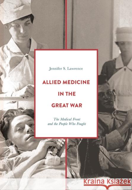 Allied Medicine in the Great War: The Medical Front and the People Who Fought Jennifer Lawrence 9781352004465 Palgrave