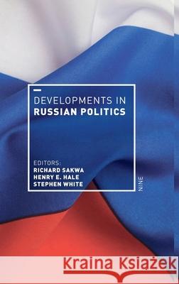 Developments in Russian Politics 9 Richard Sakwa Henry E. Hale Stephen White 9781352004755 Palgrave