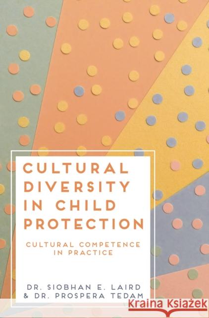 Cultural Diversity in Child Protection: Cultural Competence in Practice Siobhan E. Laird, Prospera Tedam 9781352006209 Macmillan International Higher Education (JL)