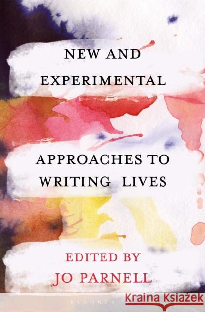 New and Experimental Approaches to Writing Lives Jo Parnell Hugh Craig Donna Lee Brien 9781352007183