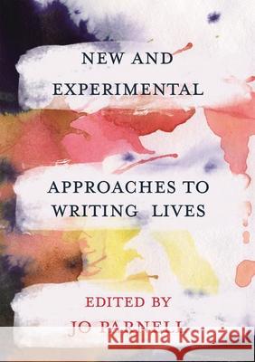 New and Experimental Approaches to Writing Lives Jo Parnell Hugh Craig Donna Lee Brien 9781352007213