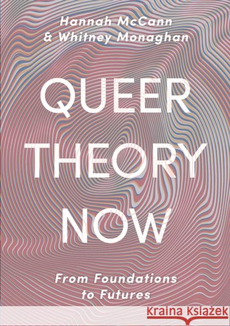 Queer Theory Now: From Foundations to Futures Hannah McCann Whitney Monaghan  9781352007510 Red Globe Press