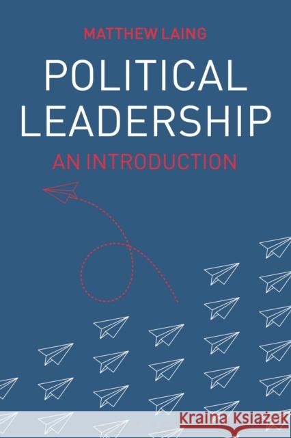 Political Leadership: An Introduction Matthew Laing 9781352007725 Red Globe Press