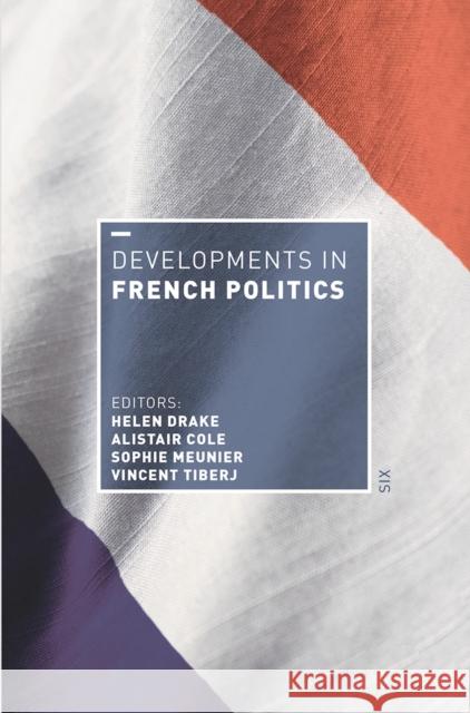 Developments in French Politics 6 Helen Drake Alistair Cole Sophie Meunier 9781352007756