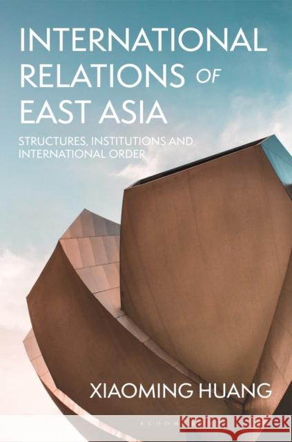 International Relations of East Asia: Structures, Institutions and International Order Xiaoming Huang 9781352008685 Red Globe Press