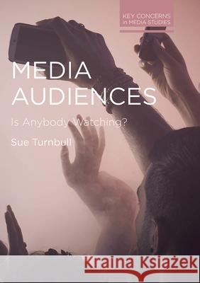 Media Audiences: Is Anybody Watching? Sue Turnbull 9781352009583 Red Globe Press