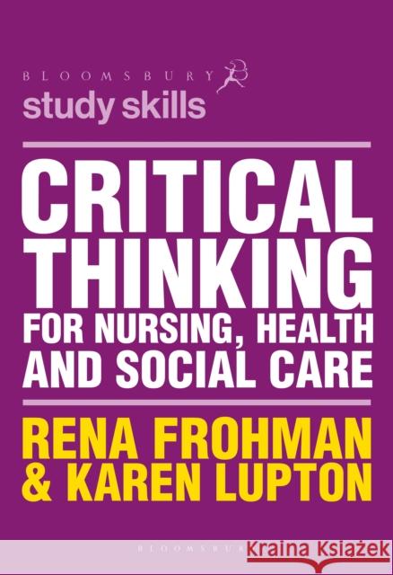 Critical Thinking for Nursing, Health and Social Care Rena Frohman Karen Lupton 9781352009798 Red Globe Press