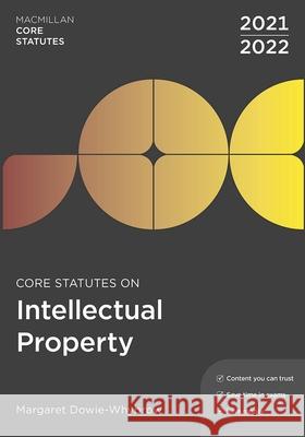 Core Statutes on Intellectual Property 2021-22 Margaret Dowie-Whybrow (School of Law, University of Greenwich) 9781352012712 Bloomsbury Publishing PLC