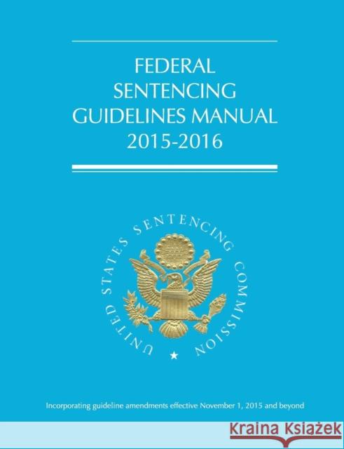 Federal Sentencing Guidelines Manual (2015-2016) Us Sentencing Commission 9781354237908 Regulations Press