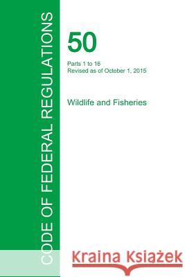 Code of Federal Regulations Title 50, Volume 1, October 1, 2015 Office of the Federal Register 9781354241745 Regulations Press