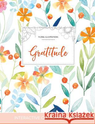 Adult Coloring Journal: Gratitude (Floral Illustrations, Springtime Floral) Courtney Wegner 9781357632311 Adult Coloring Journal Press