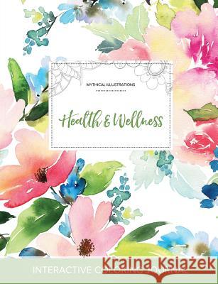 Adult Coloring Journal: Health & Wellness (Mythical Illustrations, Pastel Floral) Courtney Wegner   9781359801050 Adult Coloring Journal Press