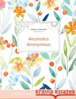 Adult Coloring Journal: Alcoholics Anonymous (Animal Illustrations, Springtime Floral) Courtney Wegner 9781360891439