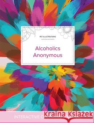 Adult Coloring Journal: Alcoholics Anonymous (Pet Illustrations, Color Burst) Courtney Wegner 9781360894102