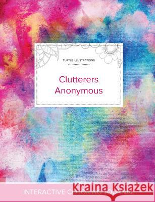 Adult Coloring Journal: Clutterers Anonymous (Turtle Illustrations, Rainbow Canvas) Courtney Wegner 9781360918273 Adult Coloring Journal Press