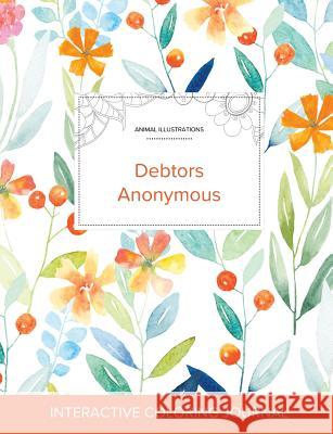 Adult Coloring Journal: Debtors Anonymous (Animal Illustrations, Springtime Floral) Courtney Wegner 9781360941042