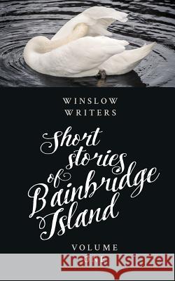 Short Stories of Bainbridge Island Vol One Winslow Writers 9781364037697