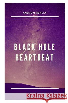 Black Hole Heartbeat Andrew Henley 9781364089931 Blurb