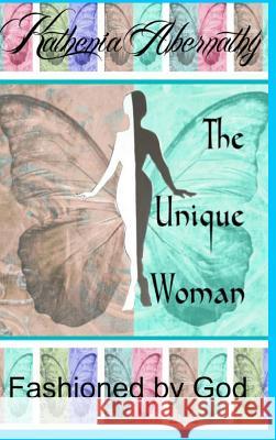 The Unique Woman: Fashioned by God Abernathy, Kathenia 9781364180157