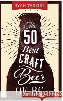 The 50 Best Craft Beer of BC Ryan Tessier 9781364187316