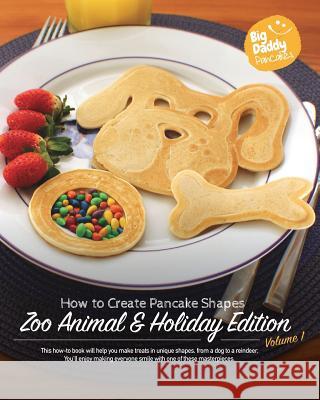 Big Daddy Pancakes - Volume 1 / Zoo Animal & Holiday: How to Create Pancake Shapes Paul Kaiser 9781364244972 Blurb