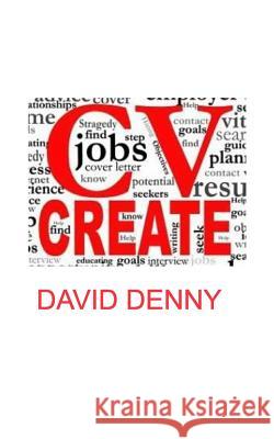 CV Create: a simple guide to Cv Writing David S Denny 9781364310592 Blurb