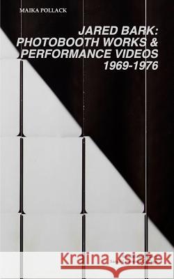 Jared Bark: Photobooth Works and Performance Videos, 1969-1976 (ed ), Stefan Brecht, Maika Pollack 9781364319120 Blurb