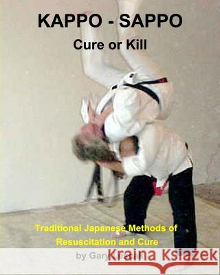 Kappo - Sappo Cure or Kill: Traditional Japanese Methods of Resuscitation and Cure Lescak, Gary 9781364353827 Blurb