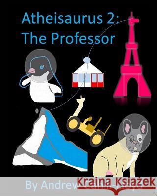 Atheisaurus 2: The Professor: Revised Edition Cahill-Lloyd, Andrew 9781364418328 Blurb