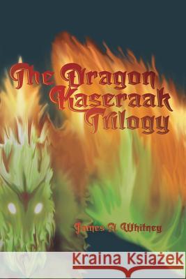 The Dragon Kaseraak Trilogy James a Whitney 9781364423544