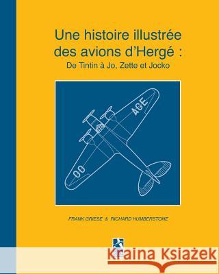 Une histoire illustrée des avions d'Hergé: De Tintin à Jo, Zette et Jocko Griese, F. 9781364443689 Blurb