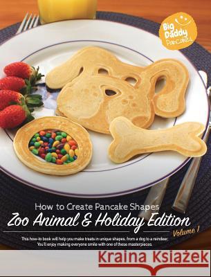 Big Daddy Pancakes - Volume 1 / Zoo Animal & Holiday: How to Create Pancake Shapes Paul Kaiser 9781364565183 Blurb
