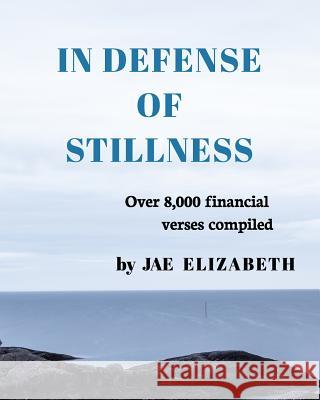 In Defense of Stillness: Over 8,000 financial verses compiled Elizabeth, Jae 9781364673413