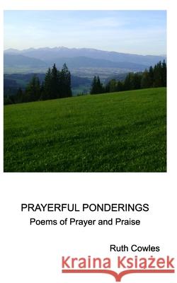 Prayerful Ponderings: Poems of Prayer and Praise Cowles, Ruth 9781364835552