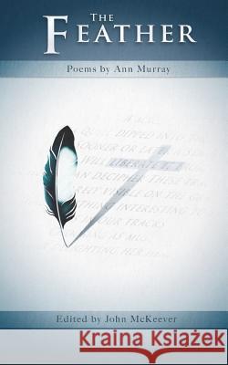 The Feather: Poems by Ann Murray Ann Murray (University College Cork) 9781364861339 Blurb