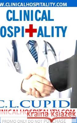 Clinical Hospitality: How to Turn ANY Patient into a Loyal Customer C L Cupid 9781364862350 Blurb