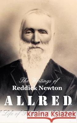 The Writings of Reddick Newton A l l r e d: A Life of Faith and Obedience Teresa Andersen Burrell 9781364914233