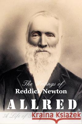 The Writings of Reddick Newton A l l r e d: A Life of Faith and Obedience Teresa Andersen Burrell 9781364914240
