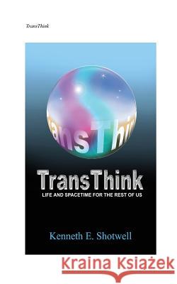TransThink: Life And Spacetime For The Rest Of Us Shotwell, Ken 9781364942571 Blurb