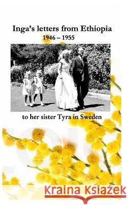 Inga's letters from Ethiopia 1946 - 1955 to her sister Tyra in Sweden Virving, Björn 9781364943325