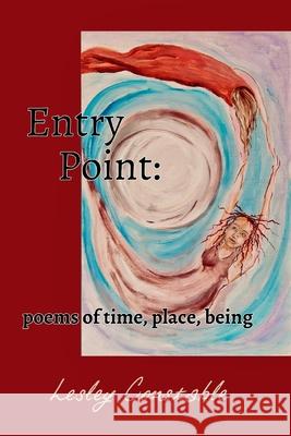Entry Point: poems of time, place, being Constable, Lesley 9781364948672