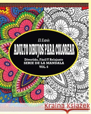 El Estrés Adultos Dibujos Para Colorear: Divertido, Fácil y Relajante Serie de la Mandala (Vol. 6) Potash, Jason 9781364975838 Blurb