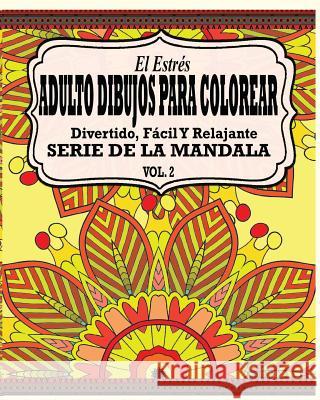 El Estrés Adultos Dibujos Para Colorear: Divertido, Fácil y Relajante Serie de la Mandala (Vol. 2) Potash, Jason 9781364997755 Blurb