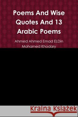 Poems And Wise Quotes And 13 Arabic Poems Mohamed Khodary, Ahmed Ahmed Emad Eldin 9781365000928 Lulu.com