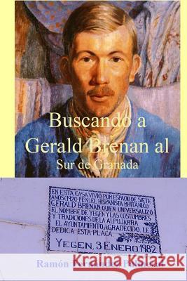 Buscando a Gerald Brenan al Sur de Granada Fernandez Palmeral, Ramon 9781365002496 Lulu.com