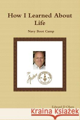 How I Learned About Life: Navy Boot Camp Edward Olsen 9781365003110