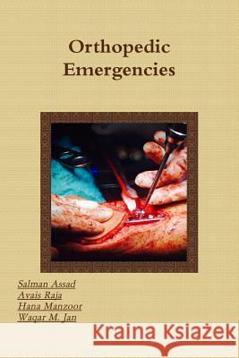 Orthopedic Emergencies Salman Assad Waqar Jan Avais Raja 9781365011535 Lulu.com