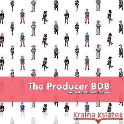 The Producer Bdb: Birth of A Global Empire Erika Hirugami 9781365013997 Lulu.com